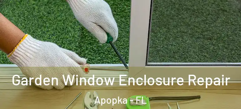  Garden Window Enclosure Repair Apopka - FL