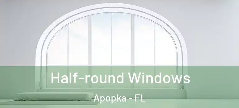  Half-round Windows Apopka - FL